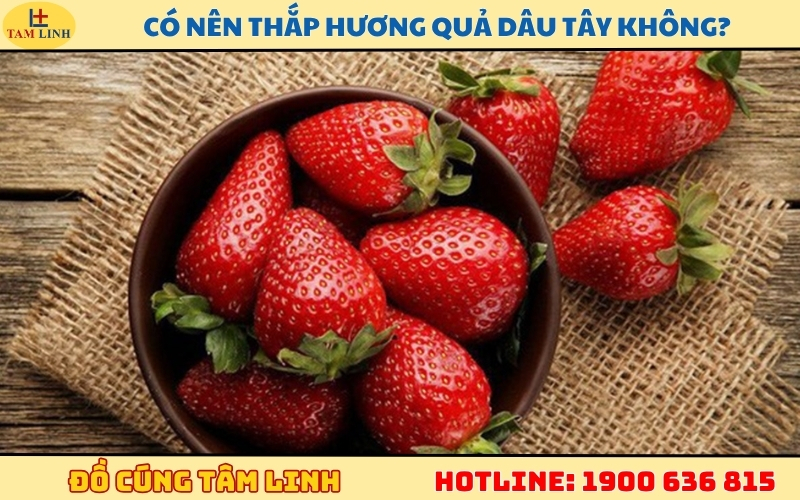 Có nên thắp hương quả dâu tây không