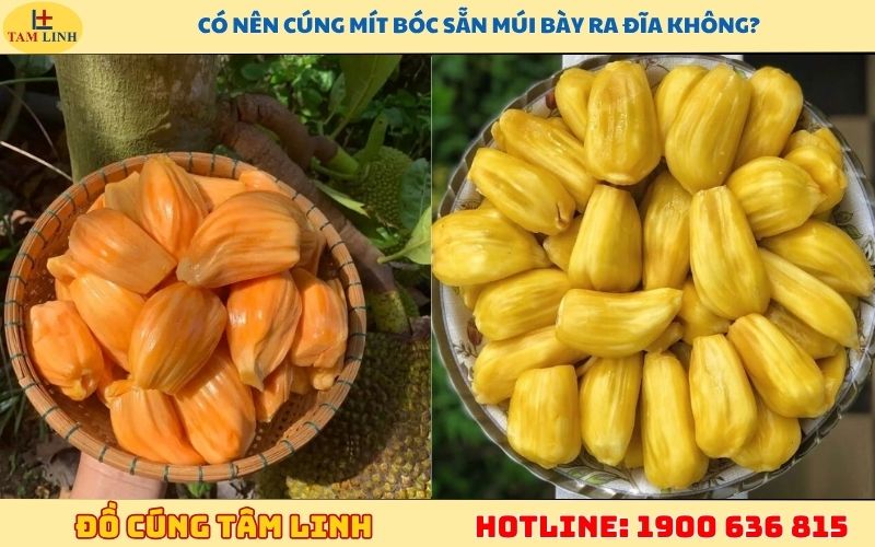 Có nên cúng mít bóc sẵn múi bày ra đĩa không